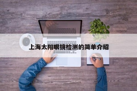 上海太阳眼镜检测的简单介绍