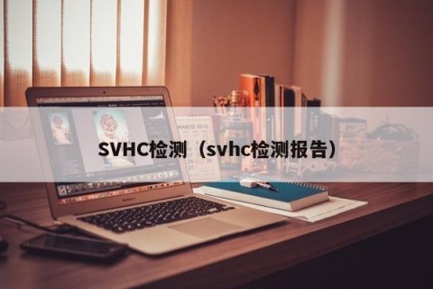 SVHC检测（svhc检测报告）