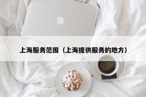 上海服务范围（上海提供服务的地方）