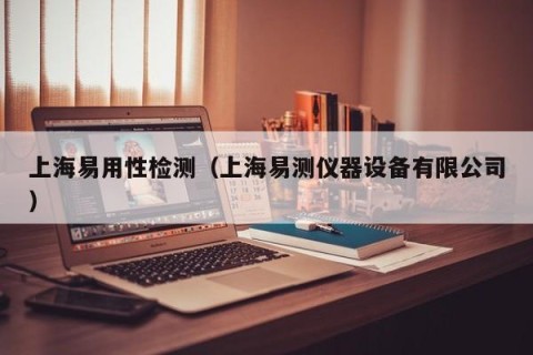 上海易用性检测（上海易测仪器设备有限公司）