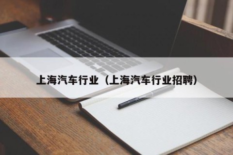 上海汽车行业（上海汽车行业招聘）