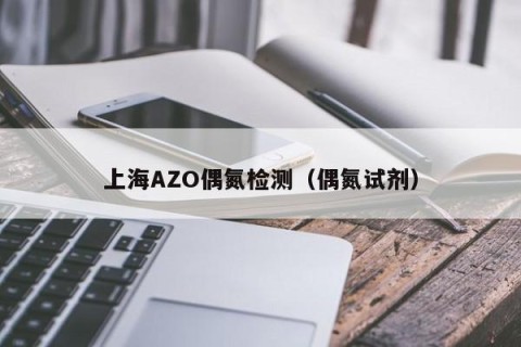 上海AZO偶氮检测（偶氮试剂）