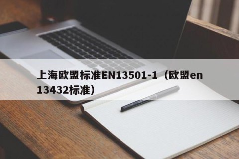 上海欧盟标准EN13501-1（欧盟en13432标准）