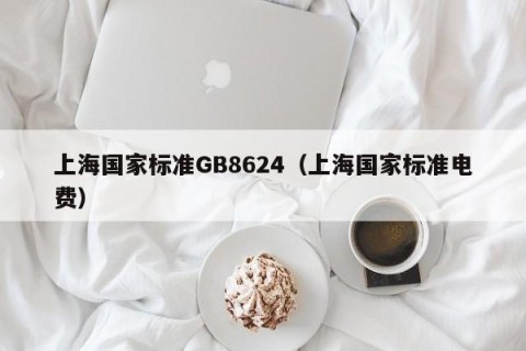 上海国家标准GB8624（上海国家标准电费）