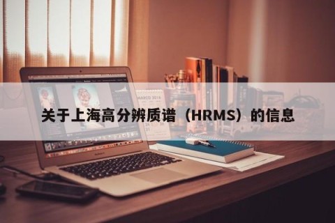 关于上海高分辨质谱（HRMS）的信息